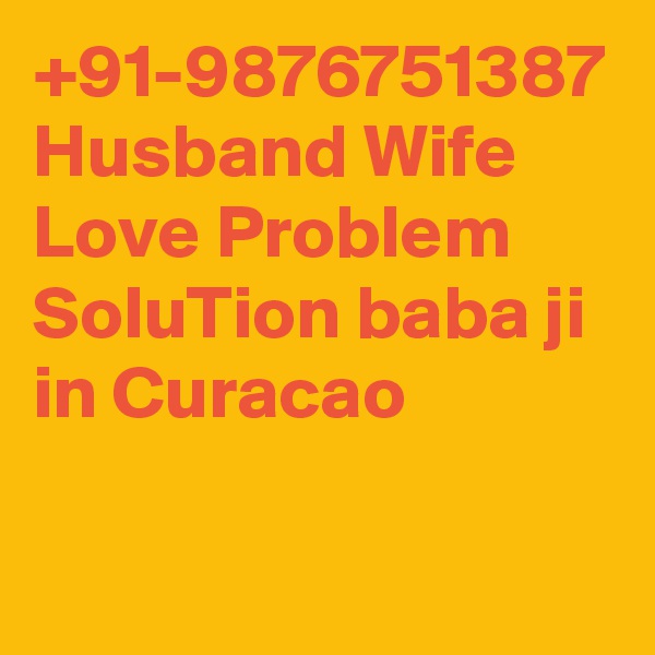 +91-9876751387 Husband Wife Love Problem SoluTion baba ji in Curacao
