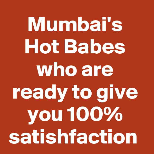 Mumbai's Hot Babes who are ready to give you 100% satishfaction 