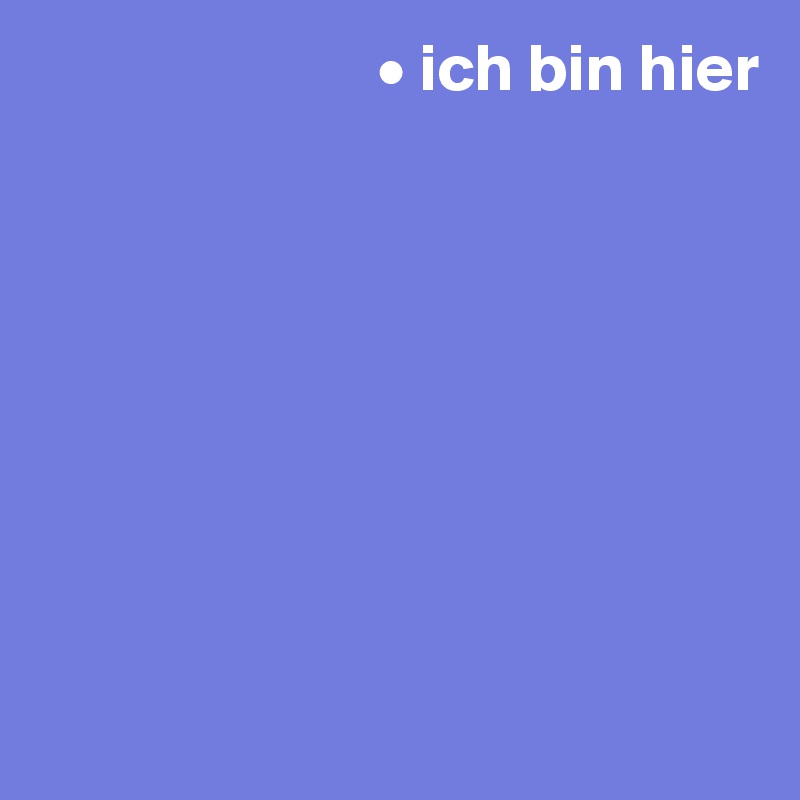                          • ich bin hier








