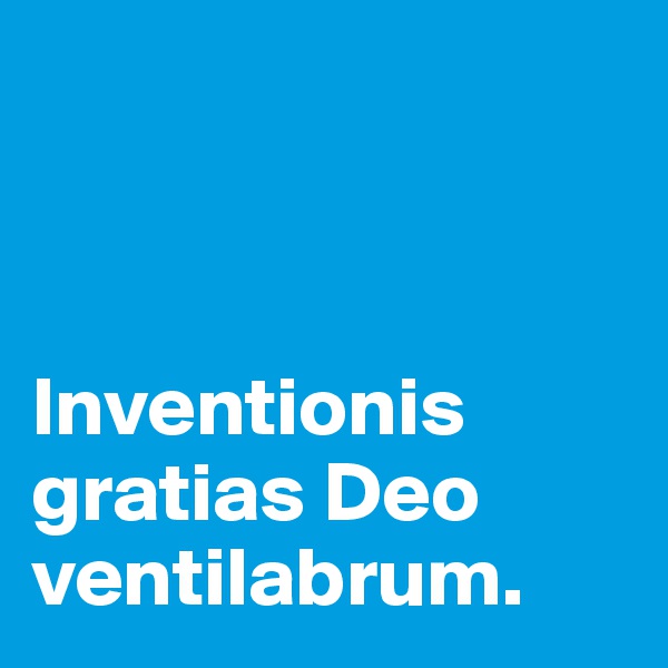 



Inventionis gratias Deo ventilabrum.