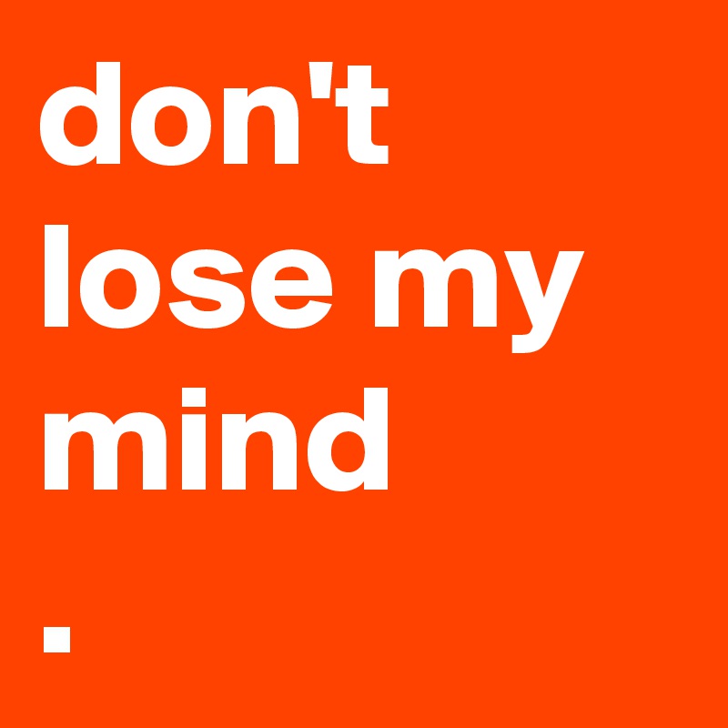 don-t-lose-my-mind-post-by-karlokoenig-on-boldomatic