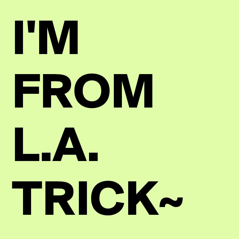 I'M FROM L.A. TRICK~