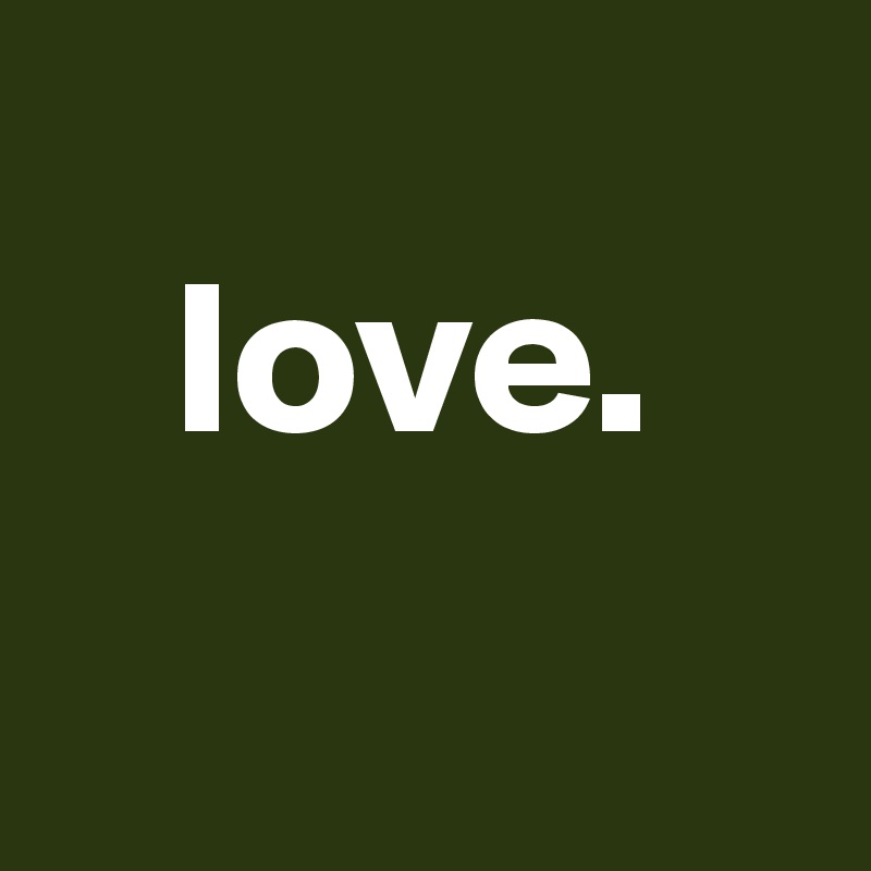   
   love.             