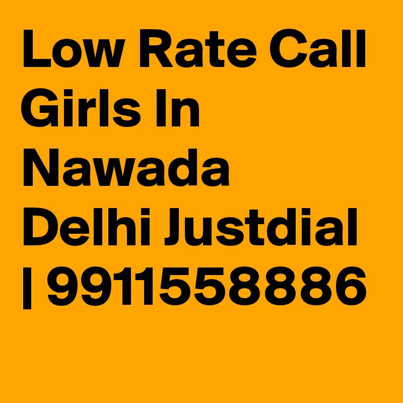 Low Rate Call Girls In Nawada Delhi Justdial | 9911558886

