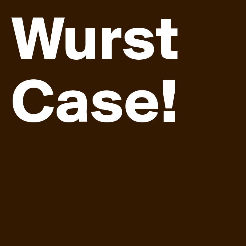 Wurst Case!