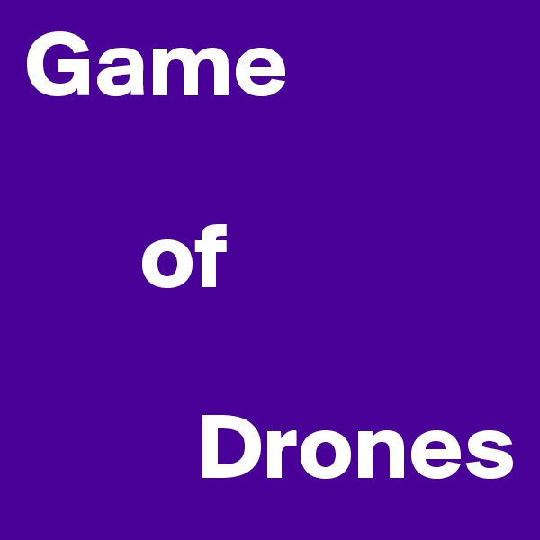 Game

      of

         Drones