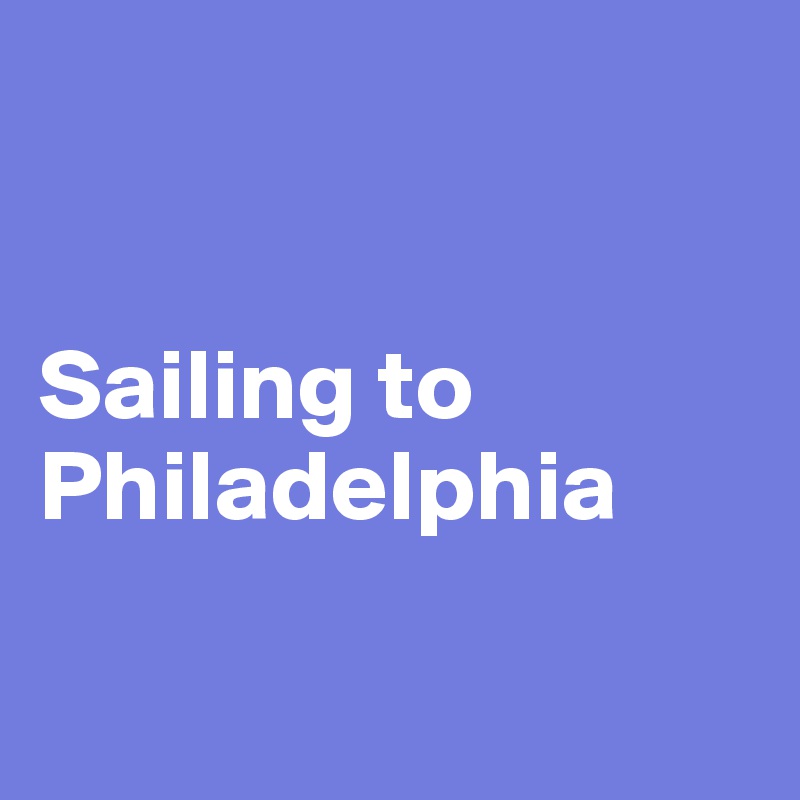 


Sailing to Philadelphia

