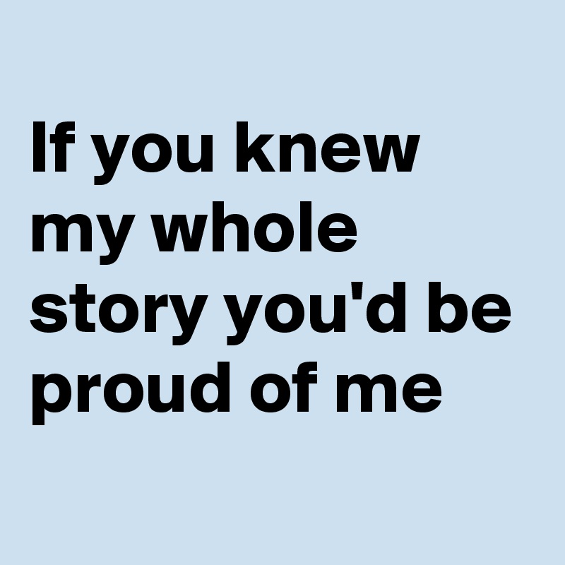 if-you-knew-my-whole-story-you-d-be-proud-of-me-post-by-bettydent-on