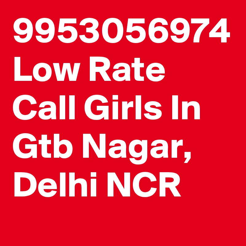 9953056974 Low Rate Call Girls In Gtb Nagar, Delhi NCR