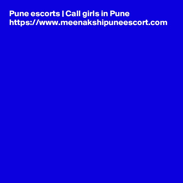 Pune escorts | Call girls in Pune 
https://www.meenakshipuneescort.com