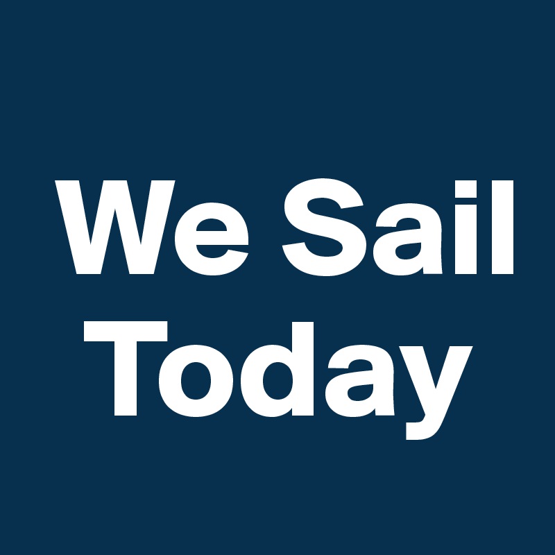 
 We Sail   
  Today 