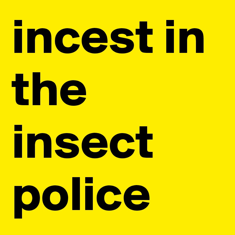 incest in the insect police