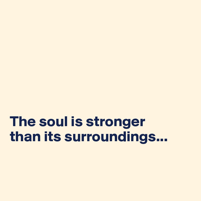 






The soul is stronger
than its surroundings...


