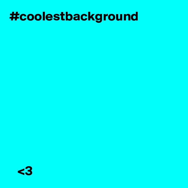 #coolestbackground 







    


   <3