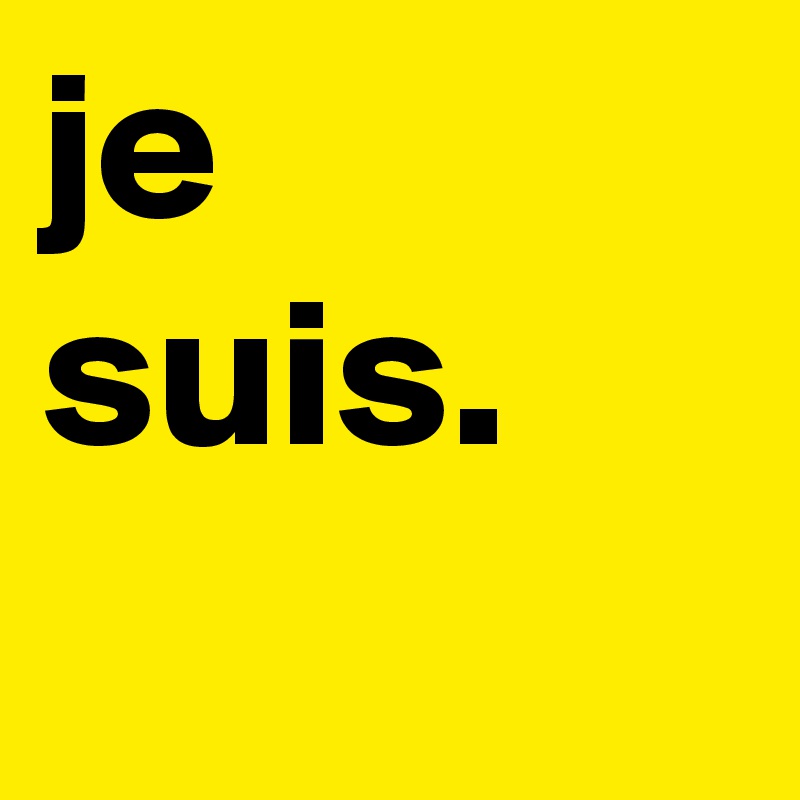 je suis.