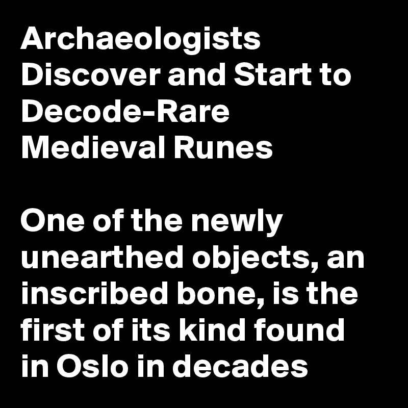 Archaeologists Discover and Start to Decode-Rare Medieval Runes

One of the newly unearthed objects, an inscribed bone, is the first of its kind found in Oslo in decades