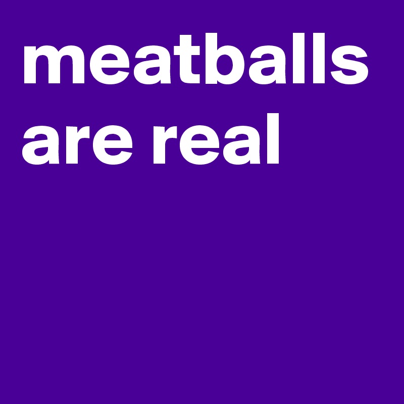 meatballs are real