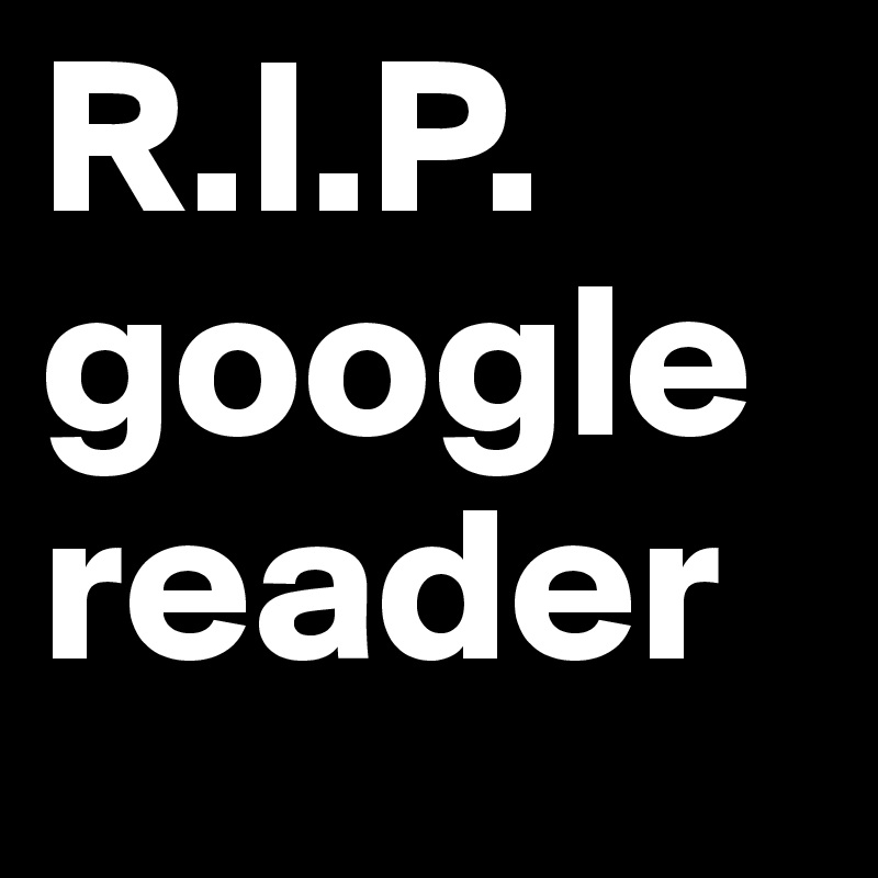 R.I.P. google reader