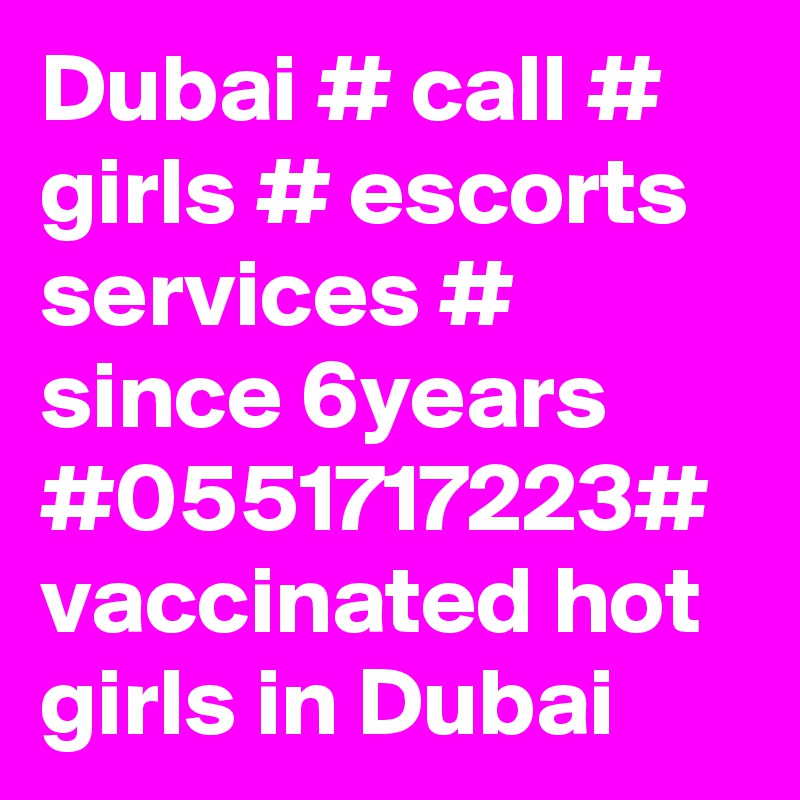 Dubai # call # girls # escorts services # since 6years #0551717223# vaccinated hot girls in Dubai 