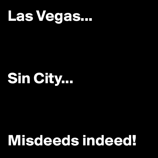 Las Vegas...



Sin City...



Misdeeds indeed!