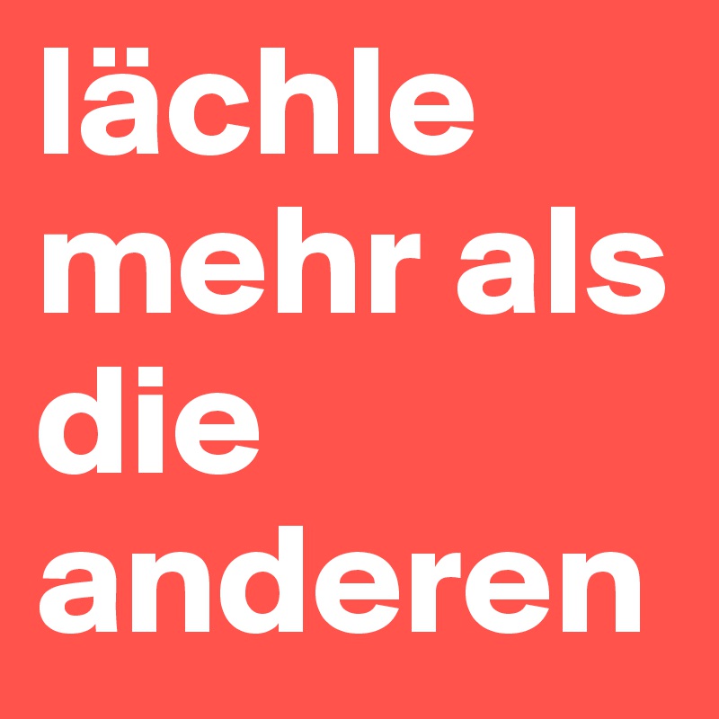 lächle mehr als die anderen