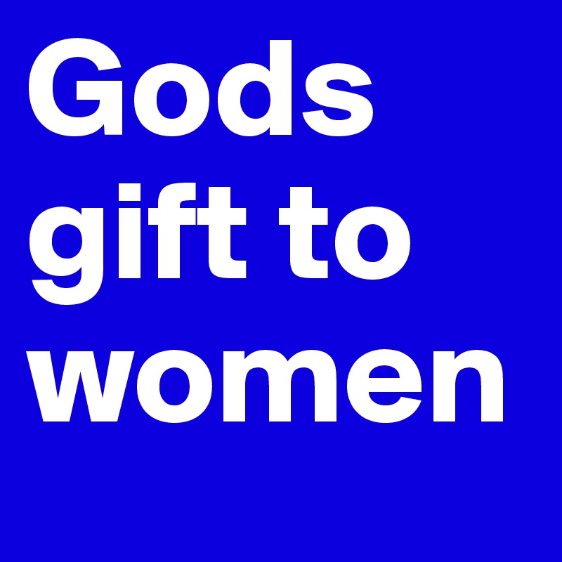 Gods gift to women