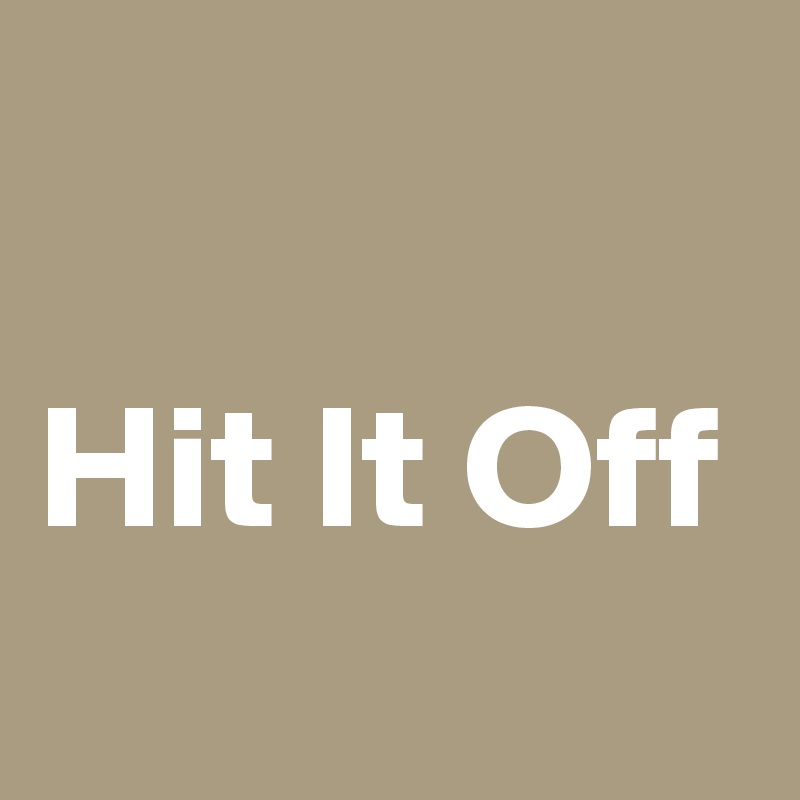 

Hit It Off
