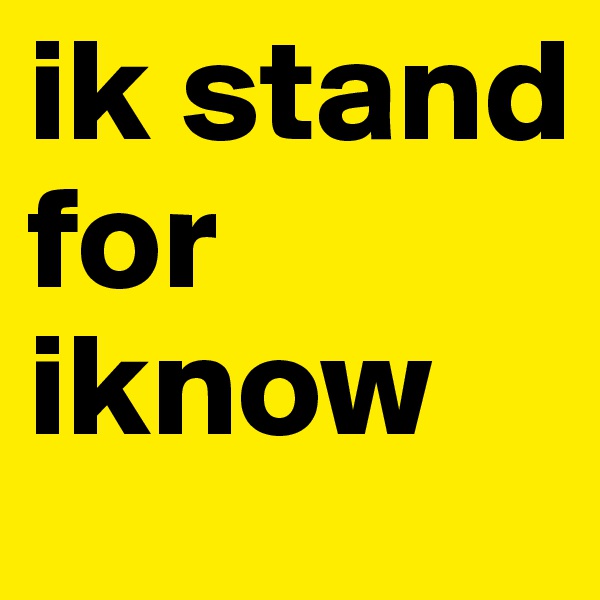 ik stand for iknow 