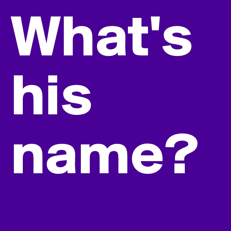 What S His Name Post By Neimor On Boldomatic