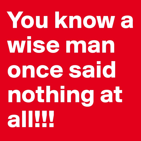 You know a wise man once said nothing at all!!!
