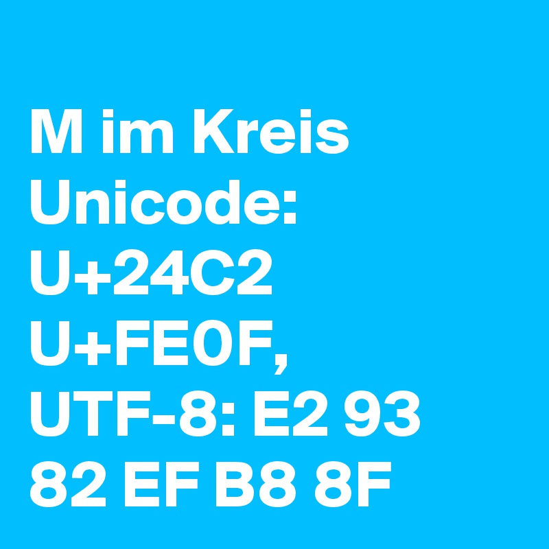 
M im Kreis
Unicode: U+24C2 U+FE0F, UTF-8: E2 93 82 EF B8 8F