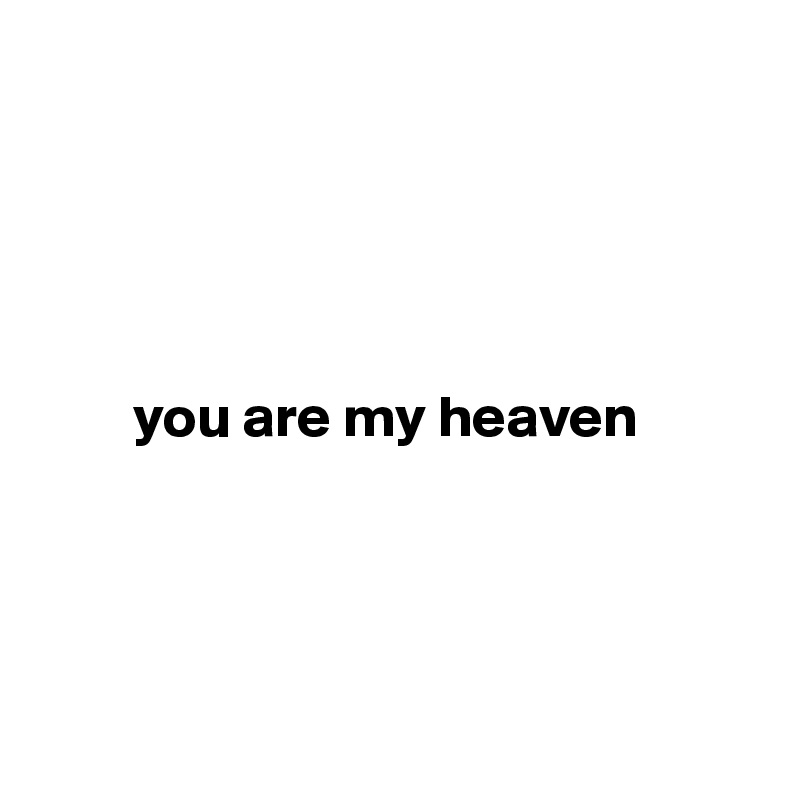 


  


        you are my heaven 




