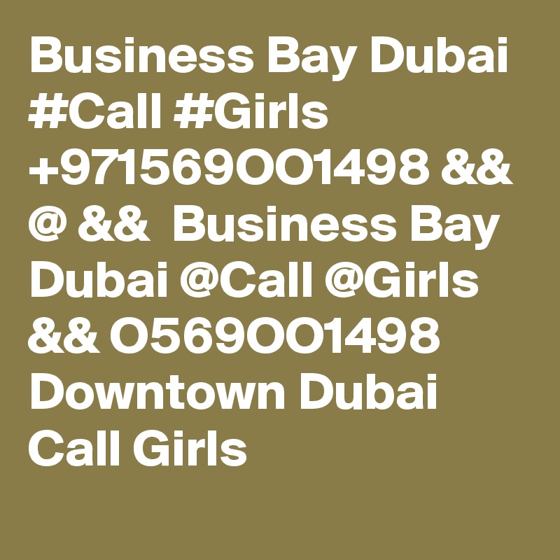 Business Bay Dubai #Call #Girls +971569OO1498 && @ &&  Business Bay Dubai @Call @Girls && O569OO1498 Downtown Dubai Call Girls 