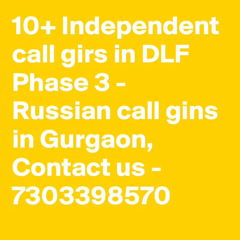 10+ Independent call girs in DLF Phase 3 - Russian call gins in Gurgaon, Contact us - 7303398570