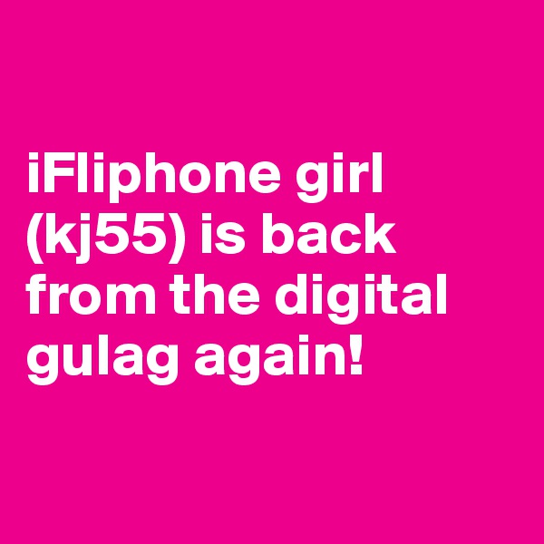 

iFliphone girl (kj55) is back from the digital gulag again! 

