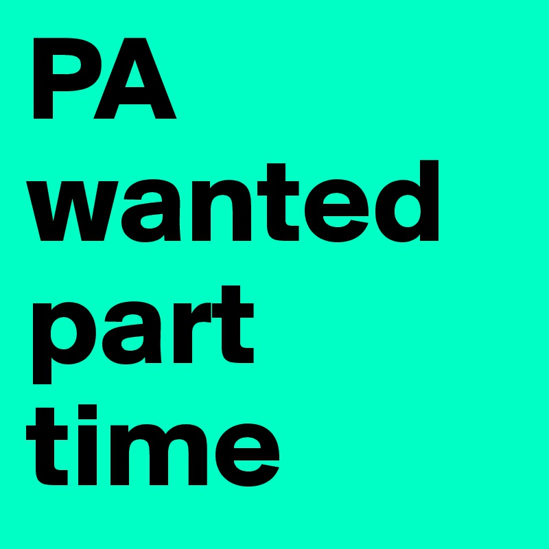 PA wanted part time