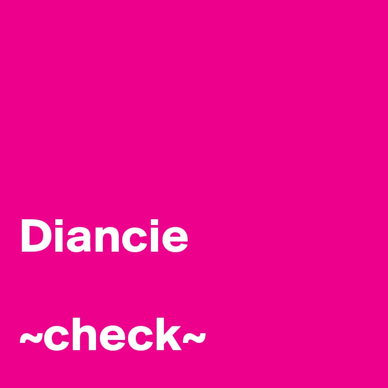 



Diancie 

~check~