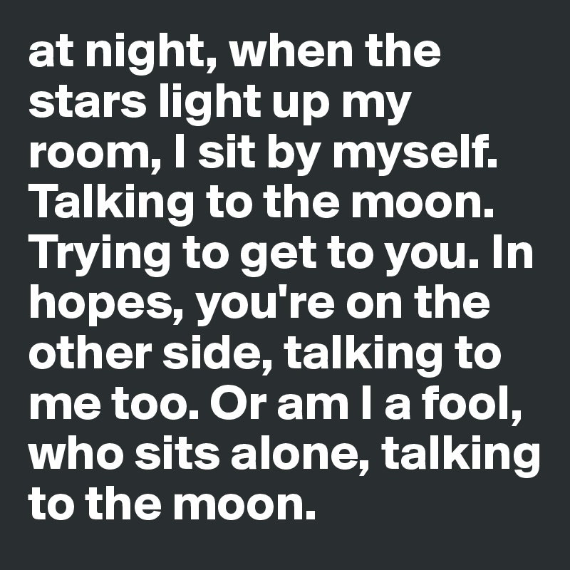 I sit by myself talking to the moon