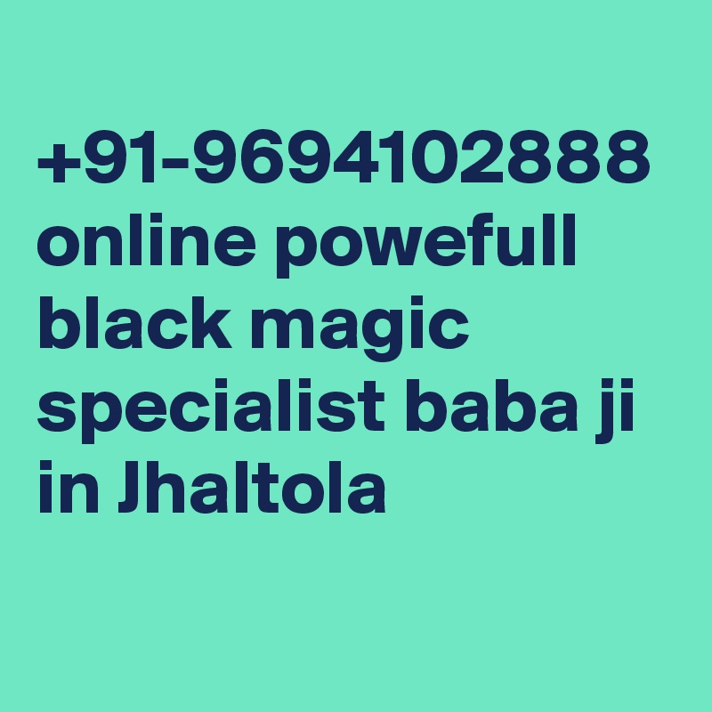  +91-9694102888 online powefull black magic specialist baba ji in Jhaltola
