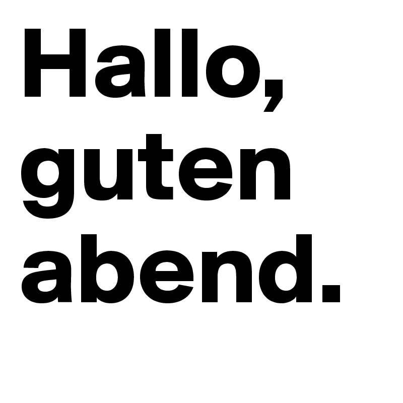 Hallo, guten abend. 