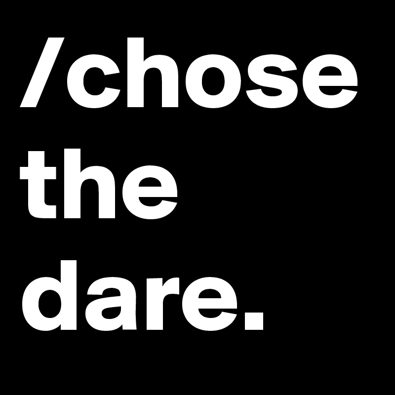 /chose the dare.