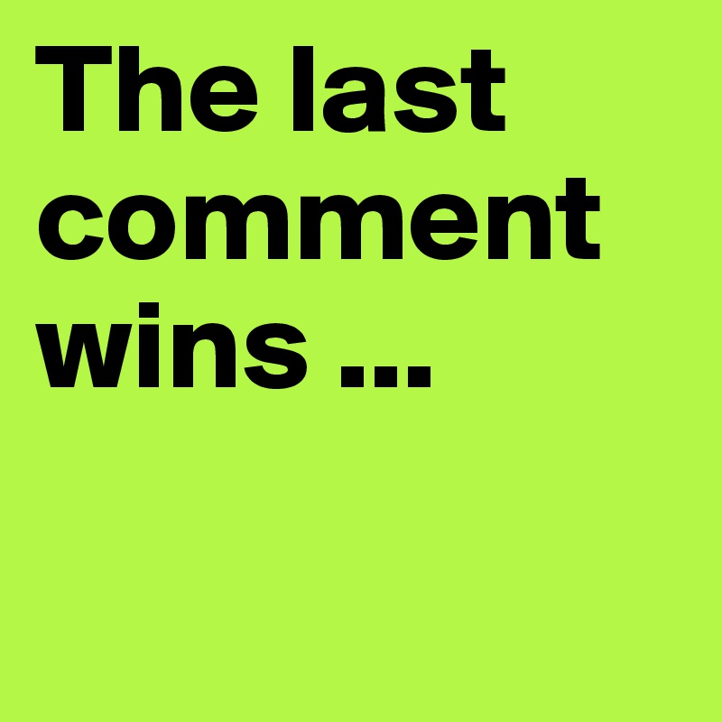 The last comment wins ...

