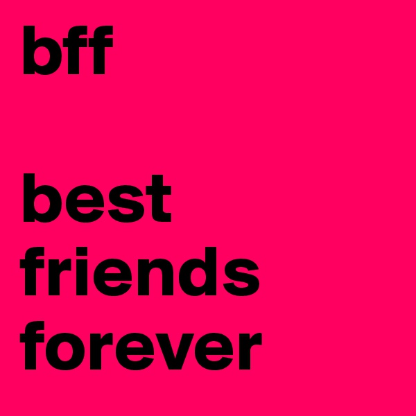 bff

best friends
forever