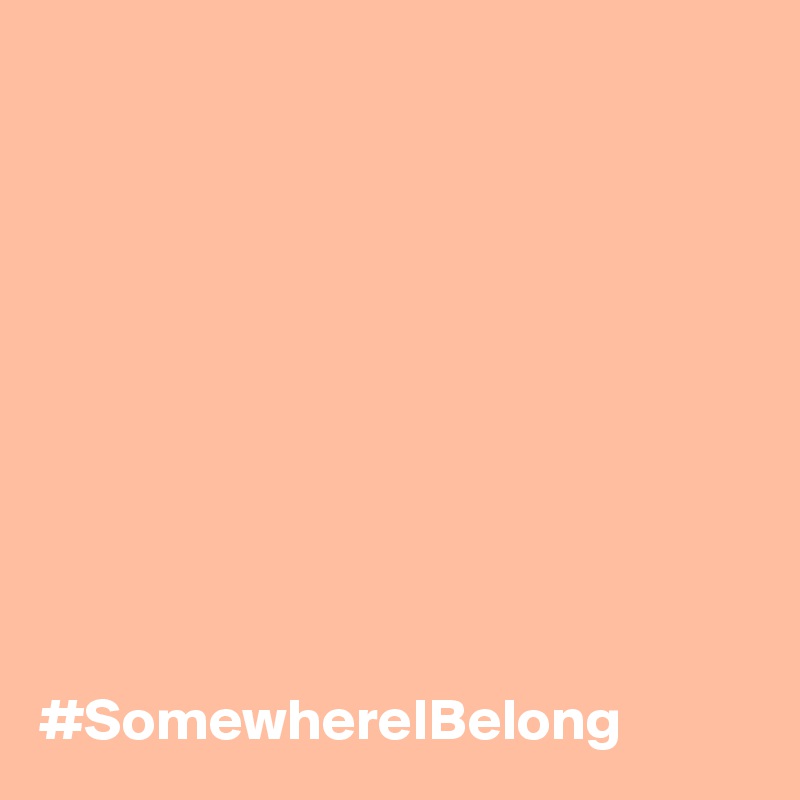 










#SomewhereIBelong