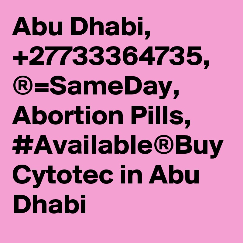 Abu Dhabi, +27733364735, ®=SameDay, Abortion Pills, #Available®Buy Cytotec in Abu Dhabi 