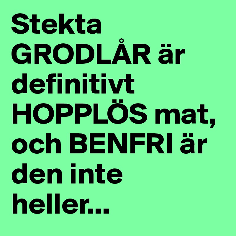 Stekta GRODLÅR är definitivt HOPPLÖS mat, och BENFRI är den inte heller...