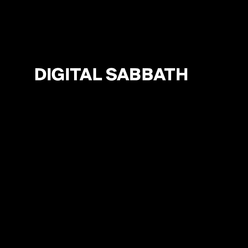 


      DIGITAL SABBATH







