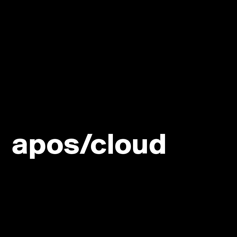 



apos/cloud

                