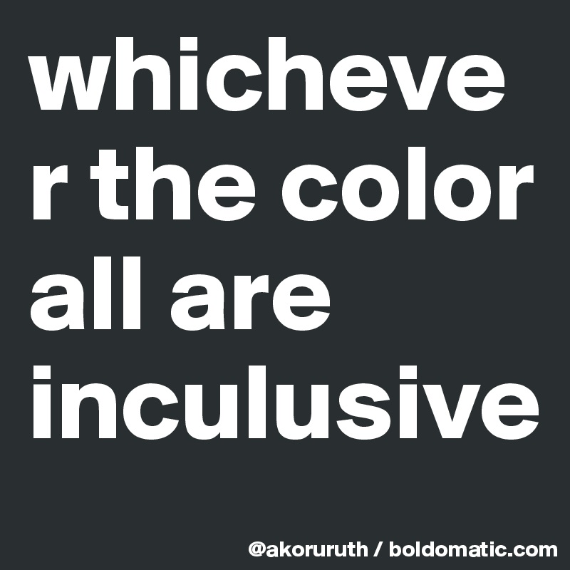 whichever the color all are inculusive