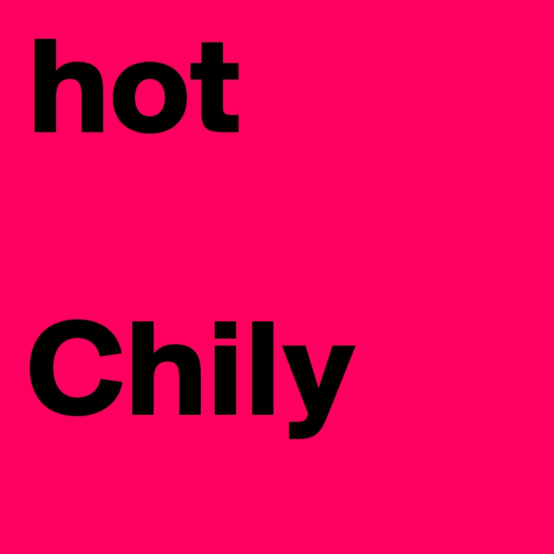 hot

Chily